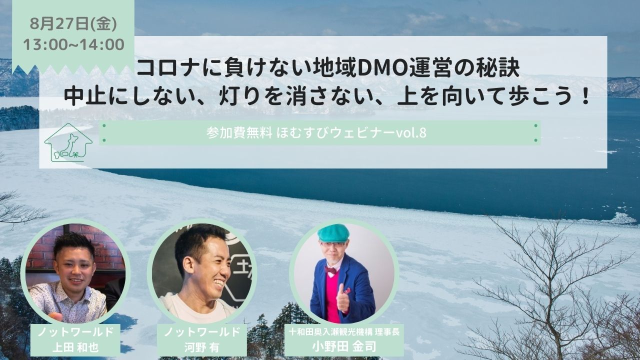 終了 参加費無料ウェビナー コロナに負けない地域dmo運営の秘訣 ー 中止にしない 灯りを消さない 上を向いて歩こう 十和田奥入瀬観光機構 理事長 小野田金司さん登壇 ほむすび